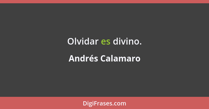 Olvidar es divino.... - Andrés Calamaro