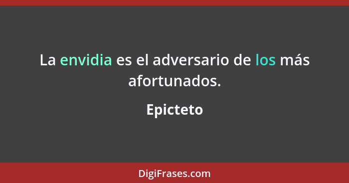 La envidia es el adversario de los más afortunados.... - Epicteto