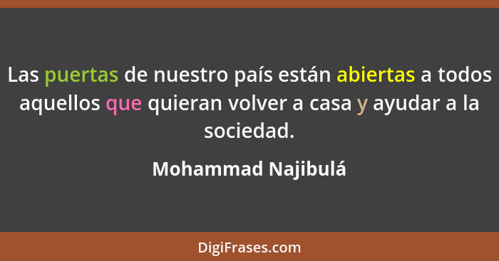 Las puertas de nuestro país están abiertas a todos aquellos que quieran volver a casa y ayudar a la sociedad.... - Mohammad Najibulá