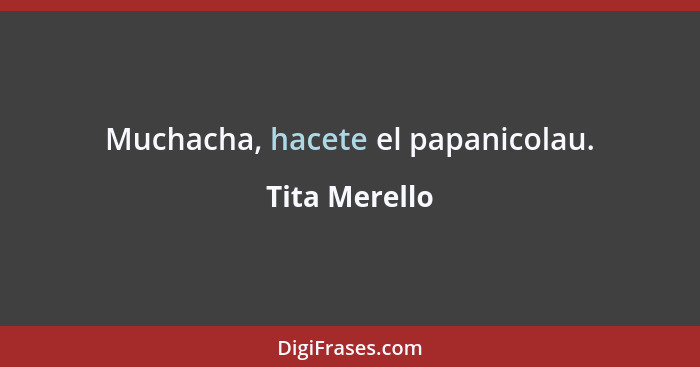 Muchacha, hacete el papanicolau.... - Tita Merello