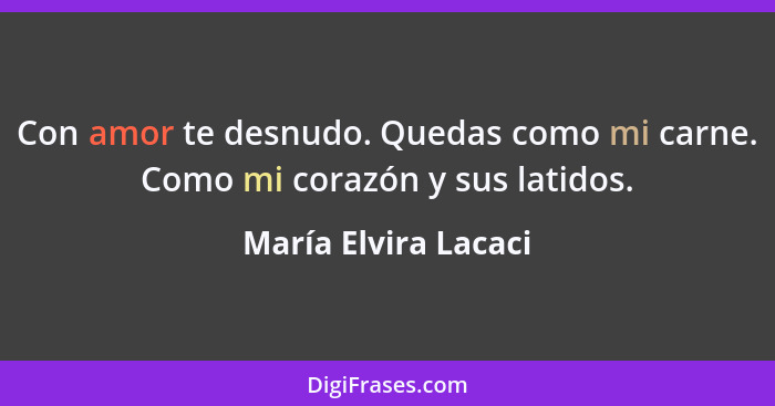 Con amor te desnudo. Quedas como mi carne. Como mi corazón y sus latidos.... - María Elvira Lacaci