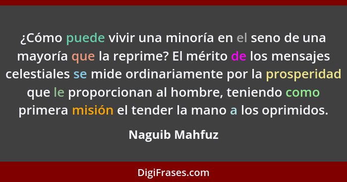 ¿Cómo puede vivir una minoría en el seno de una mayoría que la reprime? El mérito de los mensajes celestiales se mide ordinariamente p... - Naguib Mahfuz