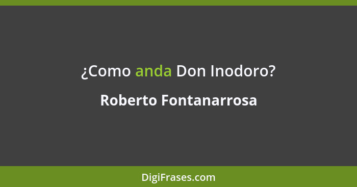 ¿Como anda Don Inodoro?... - Roberto Fontanarrosa