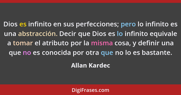 Dios es infinito en sus perfecciones; pero lo infinito es una abstracción. Decir que Dios es lo infinito equivale a tomar el atributo p... - Allan Kardec