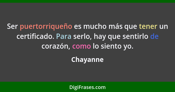 Ser puertorriqueño es mucho más que tener un certificado. Para serlo, hay que sentirlo de corazón, como lo siento yo.... - Chayanne