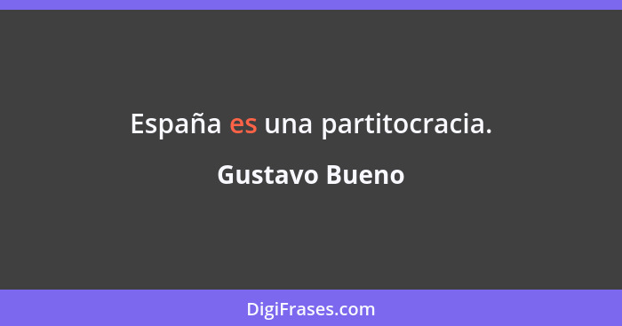 España es una partitocracia.... - Gustavo Bueno