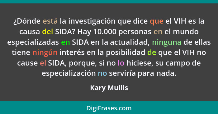 ¿Dónde está la investigación que dice que el VIH es la causa del SIDA? Hay 10.000 personas en el mundo especializadas en SIDA en la actu... - Kary Mullis