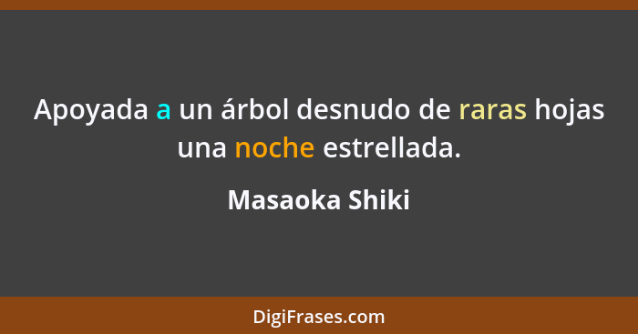 Apoyada a un árbol desnudo de raras hojas una noche estrellada.... - Masaoka Shiki