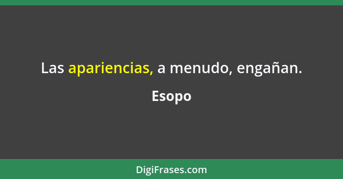 Las apariencias, a menudo, engañan.... - Esopo