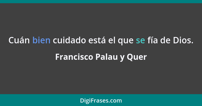 Cuán bien cuidado está el que se fía de Dios.... - Francisco Palau y Quer