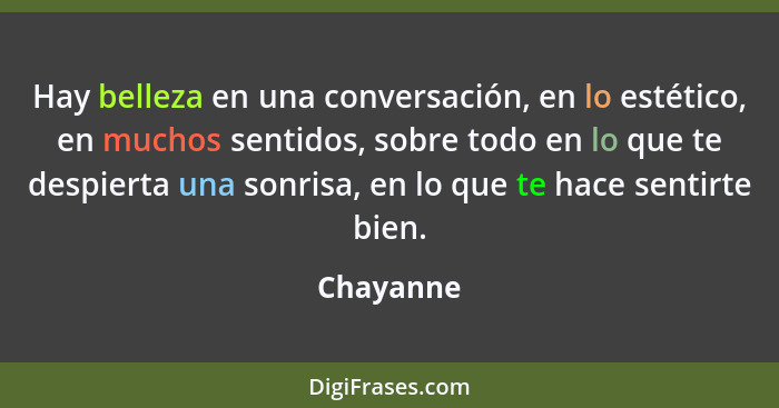 Hay belleza en una conversación, en lo estético, en muchos sentidos, sobre todo en lo que te despierta una sonrisa, en lo que te hace senti... - Chayanne