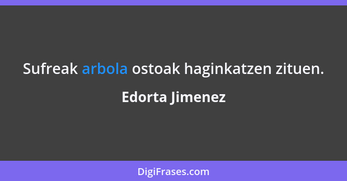 Sufreak arbola ostoak haginkatzen zituen.... - Edorta Jimenez