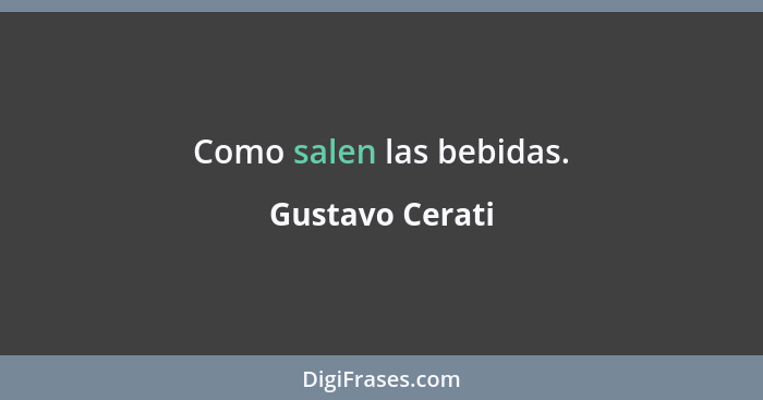 Como salen las bebidas.... - Gustavo Cerati