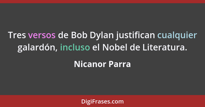 Tres versos de Bob Dylan justifican cualquier galardón, incluso el Nobel de Literatura.... - Nicanor Parra