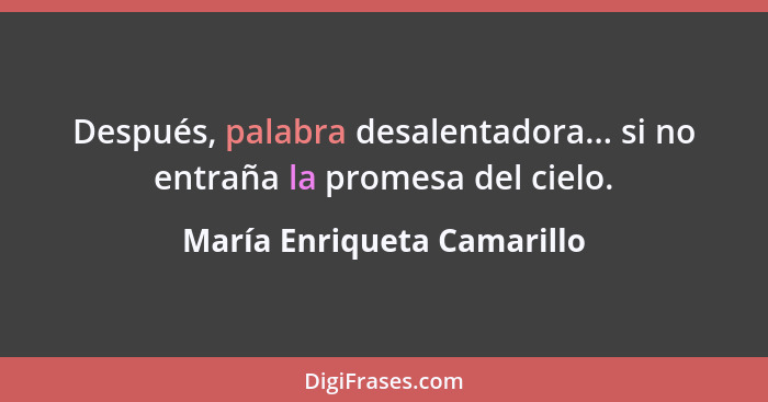 Después, palabra desalentadora... si no entraña la promesa del cielo.... - María Enriqueta Camarillo