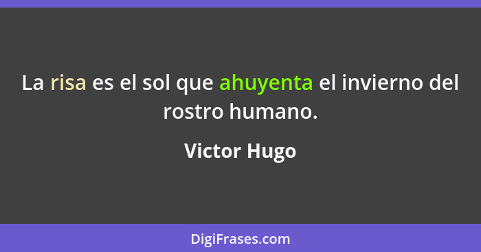 La risa es el sol que ahuyenta el invierno del rostro humano.... - Victor Hugo