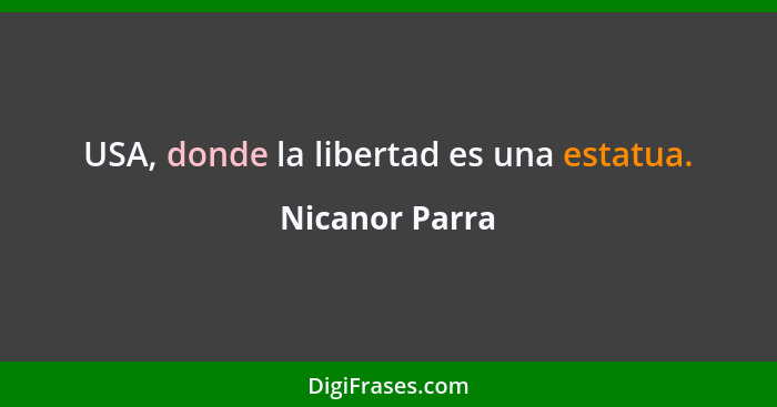 USA, donde la libertad es una estatua.... - Nicanor Parra