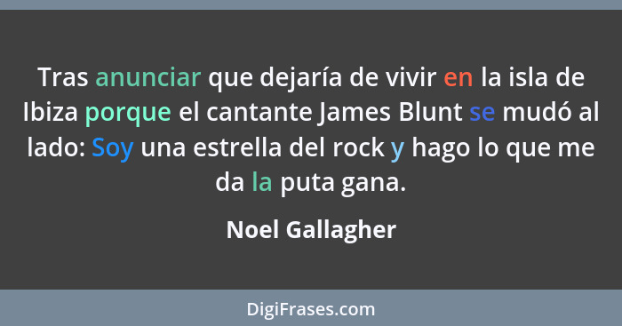Tras anunciar que dejaría de vivir en la isla de Ibiza porque el cantante James Blunt se mudó al lado: Soy una estrella del rock y ha... - Noel Gallagher