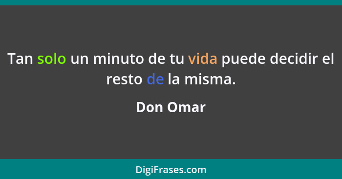 Tan solo un minuto de tu vida puede decidir el resto de la misma.... - Don Omar