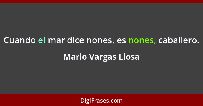 Cuando el mar dice nones, es nones, caballero.... - Mario Vargas Llosa