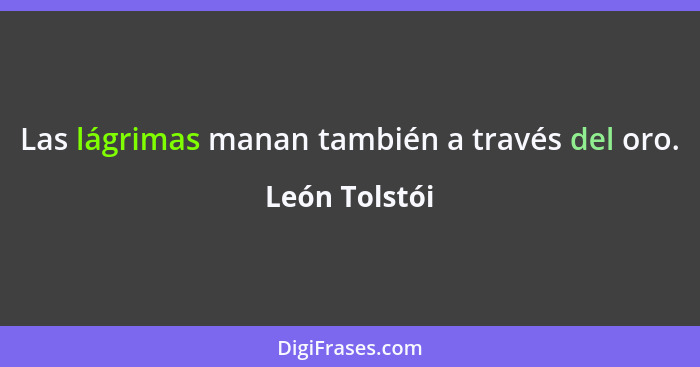 Las lágrimas manan también a través del oro.... - León Tolstói