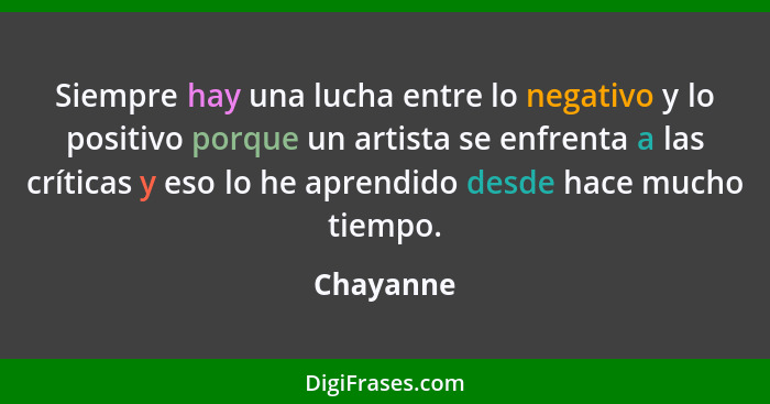 Siempre hay una lucha entre lo negativo y lo positivo porque un artista se enfrenta a las críticas y eso lo he aprendido desde hace mucho t... - Chayanne