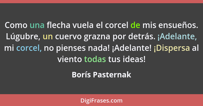 Como una flecha vuela el corcel de mis ensueños. Lúgubre, un cuervo grazna por detrás. ¡Adelante, mi corcel, no pienses nada! ¡Adela... - Borís Pasternak