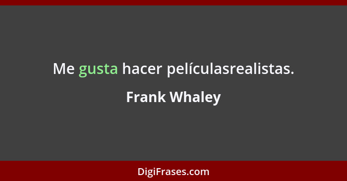 Me gusta hacer películasrealistas.... - Frank Whaley