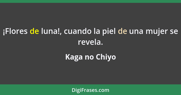 ¡Flores de luna!, cuando la piel de una mujer se revela.... - Kaga no Chiyo