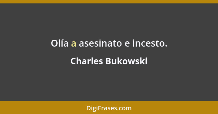 Olía a asesinato e incesto.... - Charles Bukowski