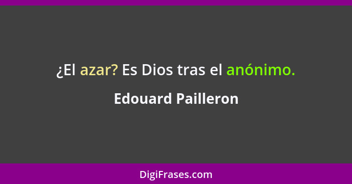 ¿El azar? Es Dios tras el anónimo.... - Edouard Pailleron