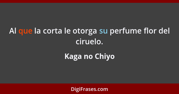 Al que la corta le otorga su perfume flor del ciruelo.... - Kaga no Chiyo