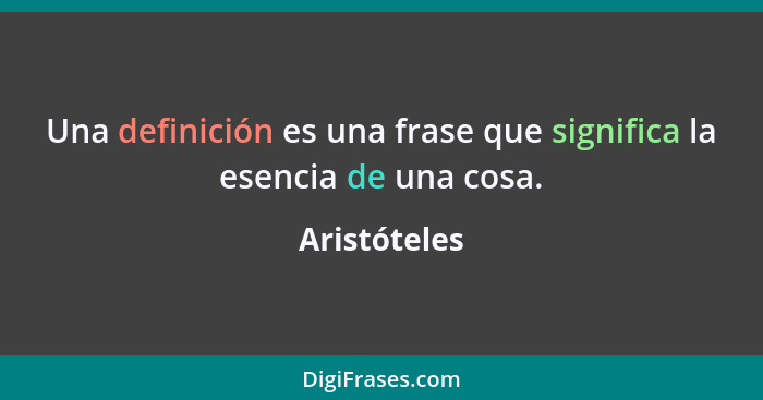 Una definición es una frase que significa la esencia de una cosa.... - Aristóteles