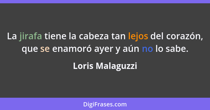 La jirafa tiene la cabeza tan lejos del corazón, que se enamoró ayer y aún no lo sabe.... - Loris Malaguzzi