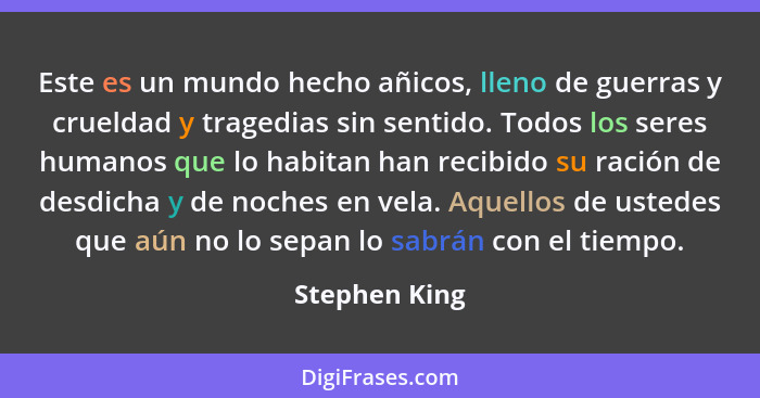 Este es un mundo hecho añicos, lleno de guerras y crueldad y tragedias sin sentido. Todos los seres humanos que lo habitan han recibido... - Stephen King