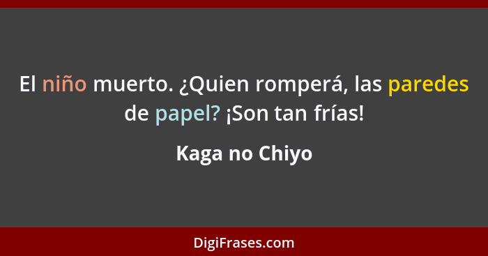 El niño muerto. ¿Quien romperá, las paredes de papel? ¡Son tan frías!... - Kaga no Chiyo