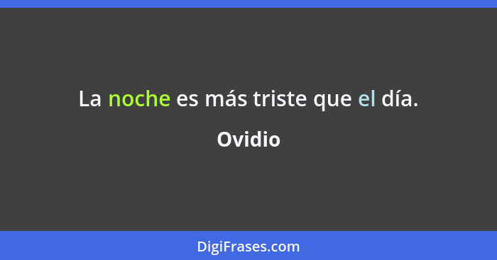 La noche es más triste que el día.... - Ovidio