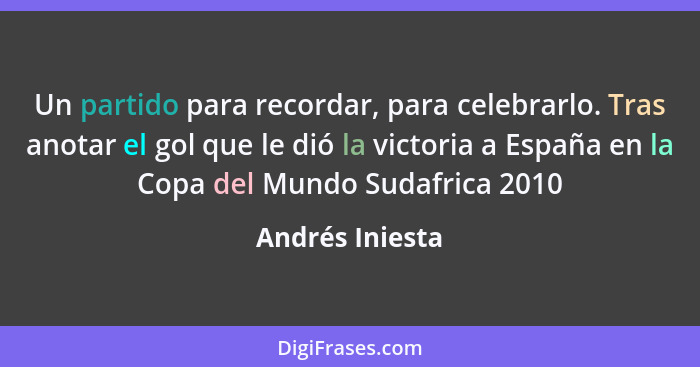 Un partido para recordar, para celebrarlo. Tras anotar el gol que le dió la victoria a España en la Copa del Mundo Sudafrica 2010... - Andrés Iniesta