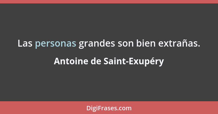 Las personas grandes son bien extrañas.... - Antoine de Saint-Exupéry