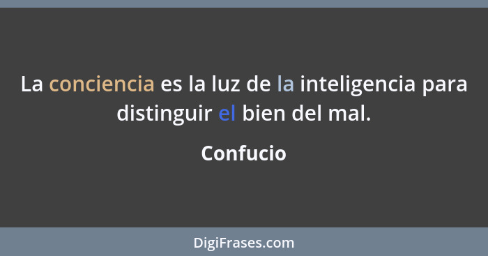 La conciencia es la luz de la inteligencia para distinguir el bien del mal.... - Confucio