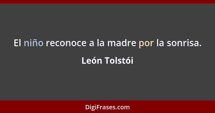 El niño reconoce a la madre por la sonrisa.... - León Tolstói