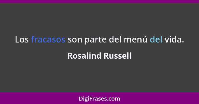 Los fracasos son parte del menú del vida.... - Rosalind Russell
