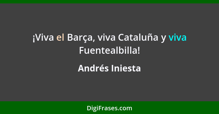 ¡Viva el Barça, viva Cataluña y viva Fuentealbilla!... - Andrés Iniesta