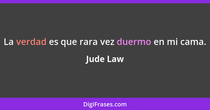 La verdad es que rara vez duermo en mi cama.... - Jude Law