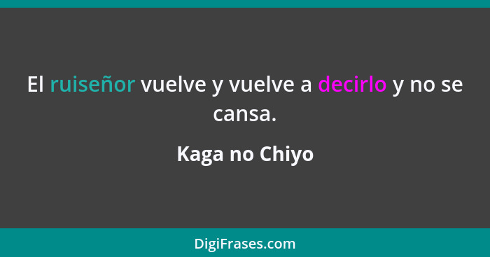 El ruiseñor vuelve y vuelve a decirlo y no se cansa.... - Kaga no Chiyo