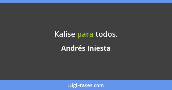 Kalise para todos.... - Andrés Iniesta