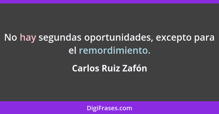 No hay segundas oportunidades, excepto para el remordimiento.... - Carlos Ruiz Zafón