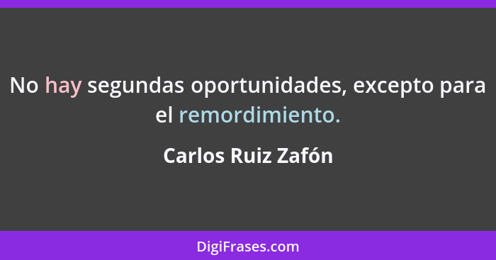 No hay segundas oportunidades, excepto para el remordimiento.... - Carlos Ruiz Zafón