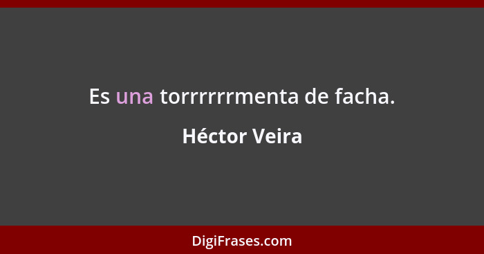 Es una torrrrrrmenta de facha.... - Héctor Veira