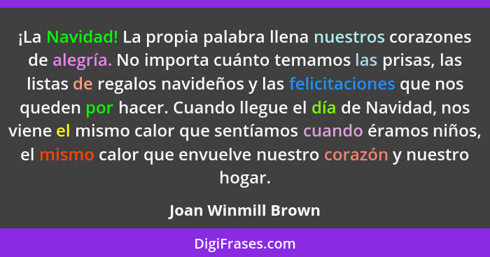 ¡La Navidad! La propia palabra llena nuestros corazones de alegría. No importa cuánto temamos las prisas, las listas de regalos n... - Joan Winmill Brown